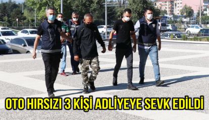 Oto hırsızı 3 kişi adliyeye sevk edildi