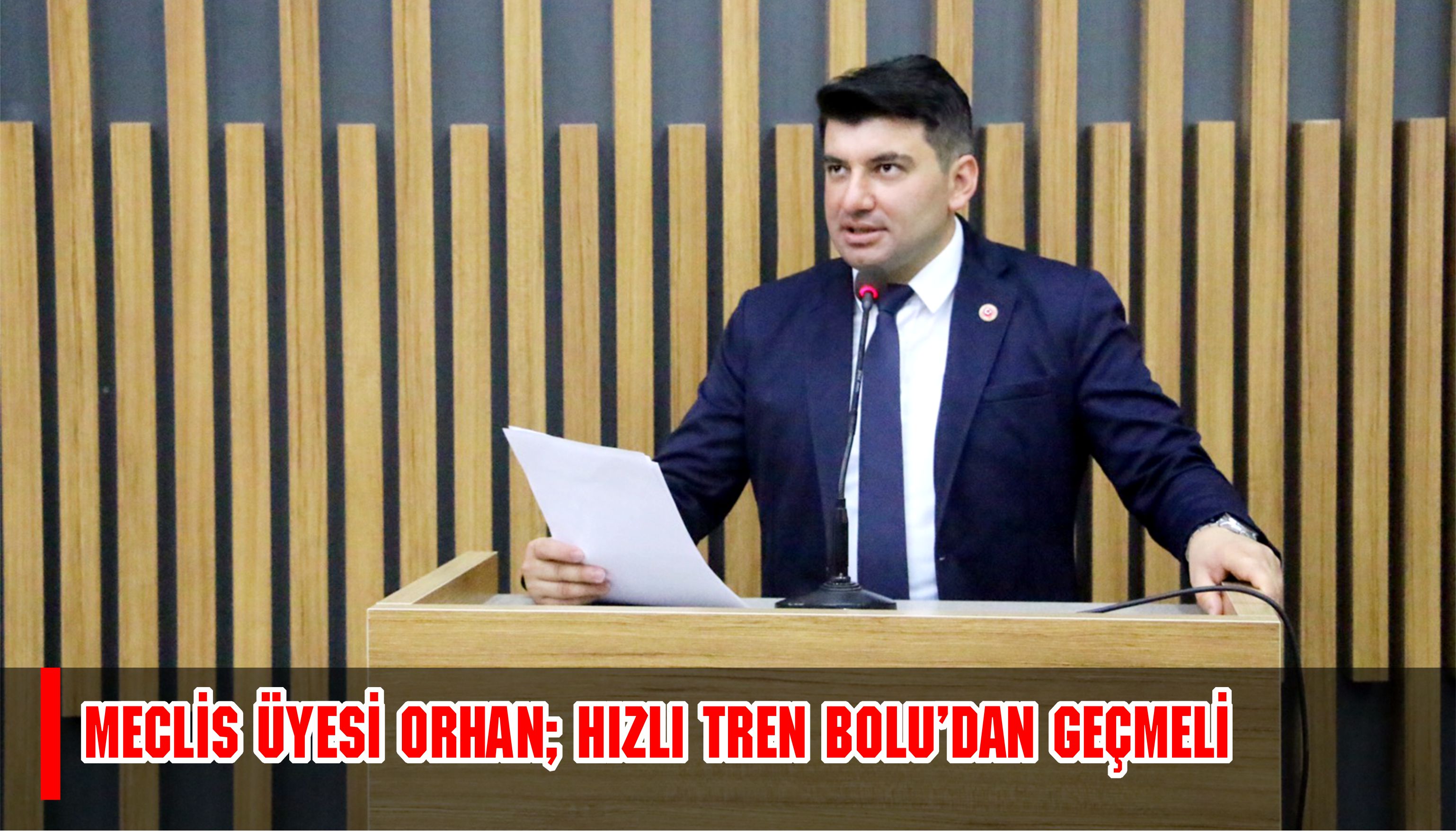 MECLİS ÜYESİ ORHAN; HIZLI TREN BOLU'DAN GEÇMELİ