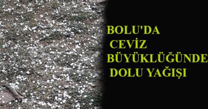 BOLU'DA CEVİZ BÜYÜKLÜĞÜNDE DOLU YAĞIŞI