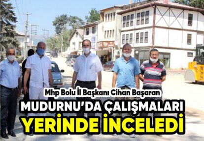 Mudurnu da çalışmaları yerinde inceledi