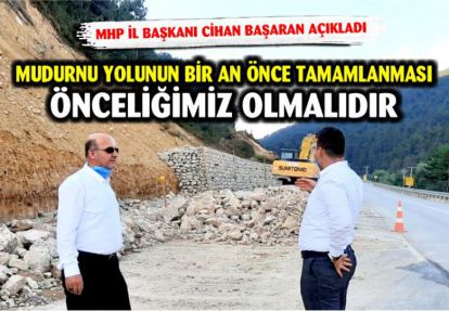 MUDURNU YOLUNUN BİR AN ÖNCE TAMAMLANMASI ÖNCELİĞİMİZ OLMALIDIR.