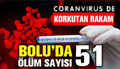 Bolu'da ölüm sayısı 51 oldu