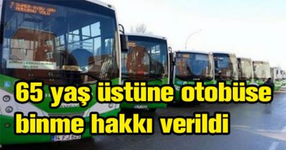 65 YAŞ ÜSTÜNE OTOBÜSE BİNME HAKKI VERİLDİ