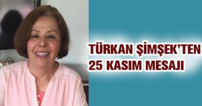 TÜRKAN ŞİMŞEK'TEN 25 KASIM MESAJI