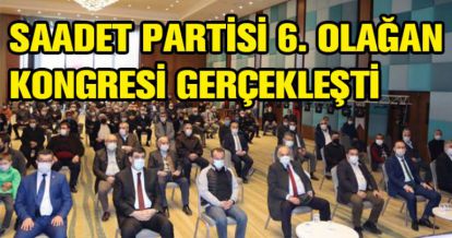 SAADET PARTİSİ 6. OLAĞAN KONGRESİ GERÇEKLEŞTİ