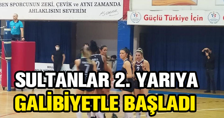 SULTANLAR 2. YARIYA İYİ BAŞLADI