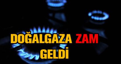 DOĞALGAZA ZAM GELDİ