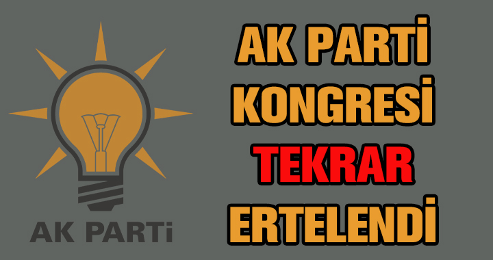 AK PARTİ KONGRESİ ERTELENDİ