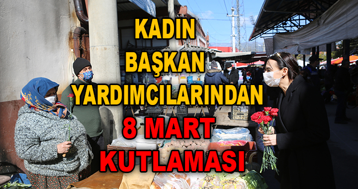 KADIN BAŞKAN YARDIMCILARI 8 MART'I KUTLADI