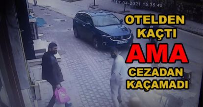 OTELDEN KAÇTI AMA CEZADAN KURTULAMADI