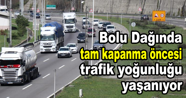 Bolu Dağı'nda tam kapanma öncesi trafik yoğunluğu yaşanıyor