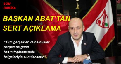 BAŞKAN ABAT'TAN SERT AÇIKLAMA