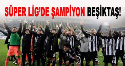 Süper lig şampiyonu Beşiktaş oldu