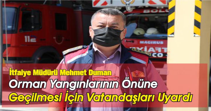 Mehmet Duman, orman yangınlarının önüne geçilmesi için vatandaşlara uyarılarda bulundu