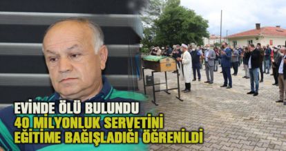 Yalnız yaşadığı evinde ölü bulundu 40 milyonluk servetini eğitime bağışladı