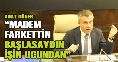 “Madem fark ettin üç sene olacak neredeyse başlasaydın işin ucundan”