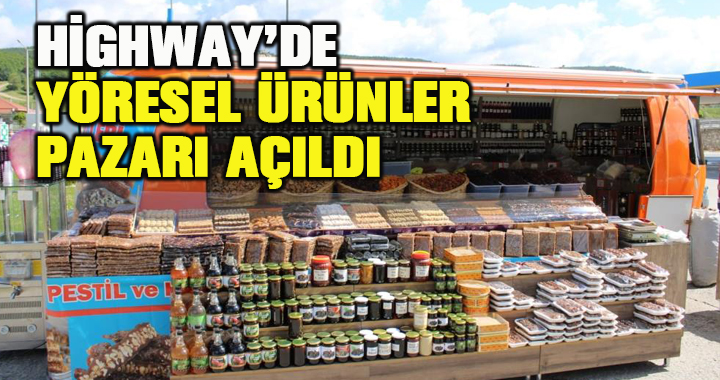 Highway’de yöresel ürünler pazarı açıldı