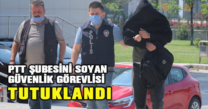 PTT şubesinden 170 bin lira çalan güvenlik görevlisi tutuklandı