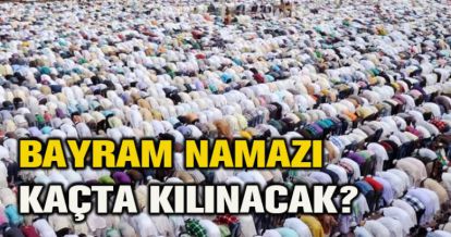 BAYRAM NAMAZI KAÇTA KILINACAK?