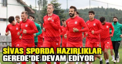 Sivasspor'da hazırlıklar Gerede'de devam ediyor