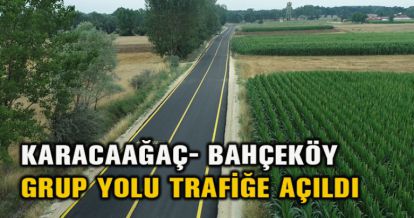 KARACAAĞAÇ- BAHÇEKÖY GRUP YOLU TRAFİĞE AÇILDI