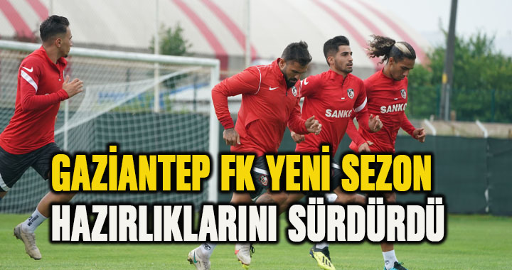 Gaziantep FK, yeni sezon hazırlıklarına devam ediyor