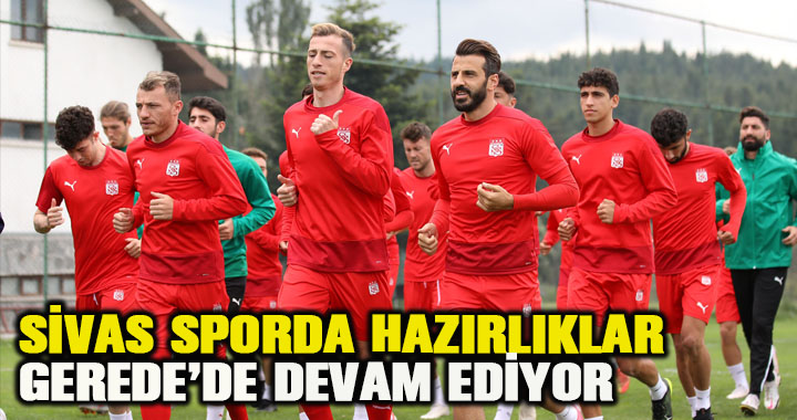 Sivasspor’da hazırlıklar Gerede’de devam ediyor