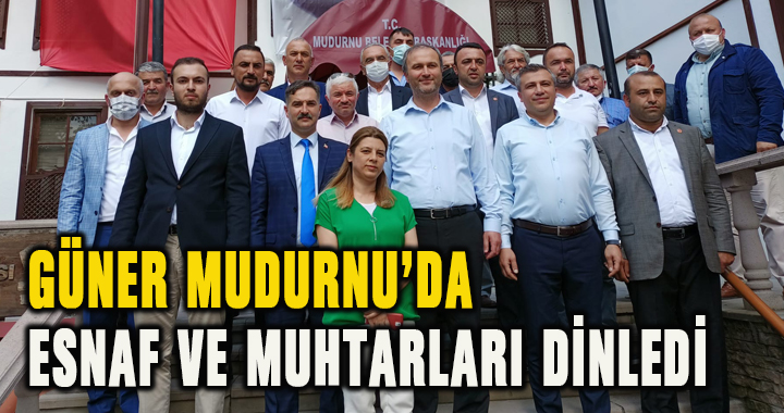 SUAT GÜNER MUDURNU’DA ESNAF VE MUHTARLARI DİNLEDİ