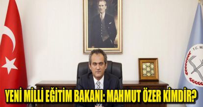 YENİ MİLLİ EĞİTİM BAKANI: MAHMUT ÖZER KİMDİR?