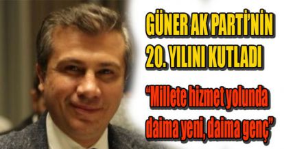 GÜNER AK PARTİ'NİN 20. YILINI KUTLADI