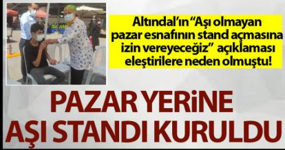 ELEŞTİRİLERE RAĞMEN PAZAR YERİNE AŞI STANDI KURULDU!