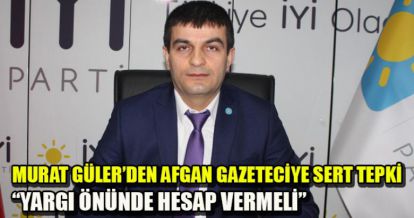 MURAT GÜLER: “YARGI ÖNÜNDE HESAP VERMELİ”