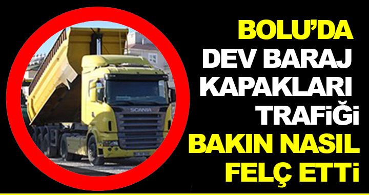 BOLU’DA BARAJ KAPAKLARI TRAFİĞİ BAKIN NASIL FELÇ ETTİ!