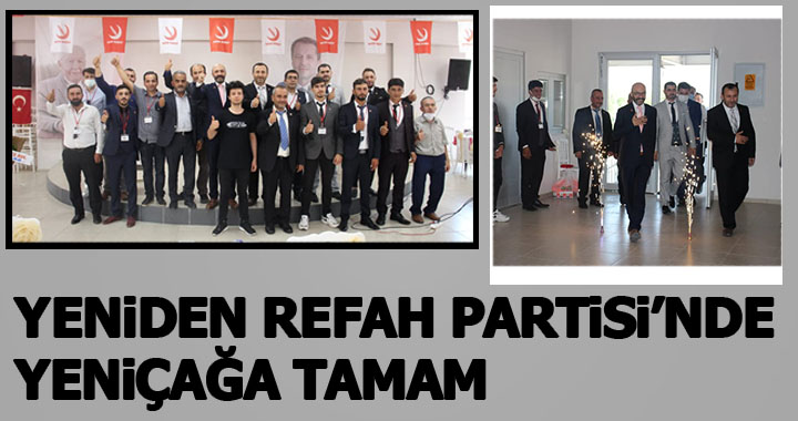 YENİDEN REFAH PARTİSİ’NDE YENİÇAĞA TAMAM