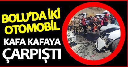 BOLU'DA İKİ OTOMOBİL KAFA KAFAYA ÇARPIŞTI!