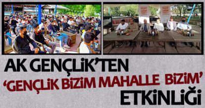 AK GENÇLİK'TEN ‘GENÇLİK BİZİM MAHALLE BİZİM' ETKİNLİĞİ