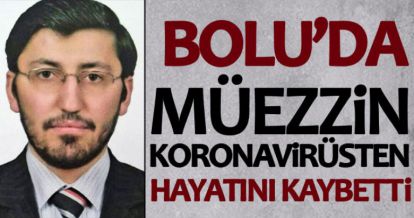 MÜEZZİN KORONAVİRÜSE YENİK DÜŞTÜ