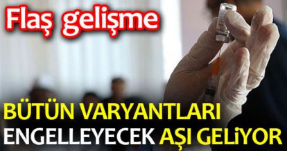 BÜTÜN VARYANTLARI ENGELLEYECEK AŞI GELİYOR!