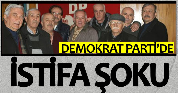 DEMOKRAT PARTİ'DE İSTİFA ŞOKU!