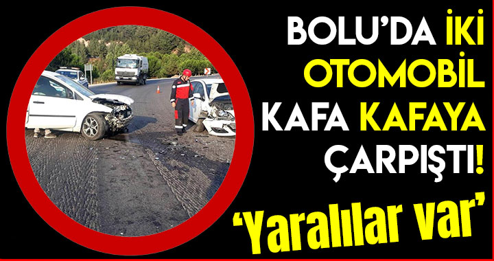 BOLU'DA OTOMOBİLLER KAFA KAFAYA ÇARPIŞTI!