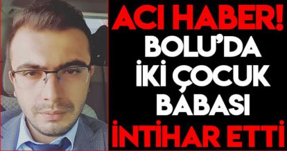 BOLU'DA 2 ÇOCUK BABASI İNTİHAR ETTİ!