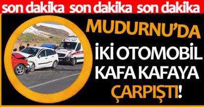 İKİ OTOMOBİL KAFA KAFAYA ÇARPIŞTI!