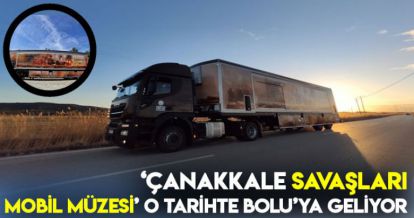 ÇANAKKALE SAVAŞLARI MOBİL MÜZESİ O TARİHTE BOLU'YA GELİYOR