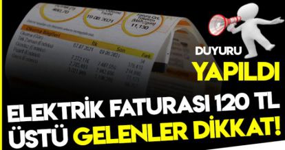 ELEKTRİK FATURASI 120 TL ÜSTÜ GELENLER DİKKAT!