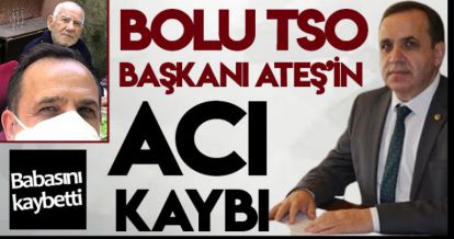 BOLU TSO BAŞKANI ATEŞ'İN ACI KAYBI