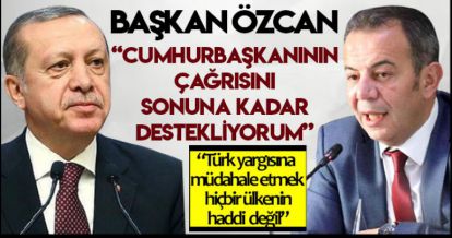 ÖZCAN “CUMHURBAŞKANININ ÇAĞRISINI SONUNA KADAR DESTEKLİYORUM”