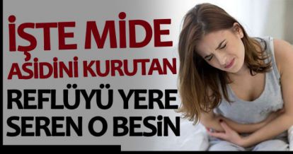 İŞTE MİDE ASİDİNİ KURUTAN REFLÜYÜ YERE SEREN O BESİN!