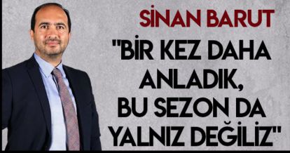 "BİR KEZ DAHA ANLADIK, BU SEZON DA YALNIZ DEĞİLİZ"