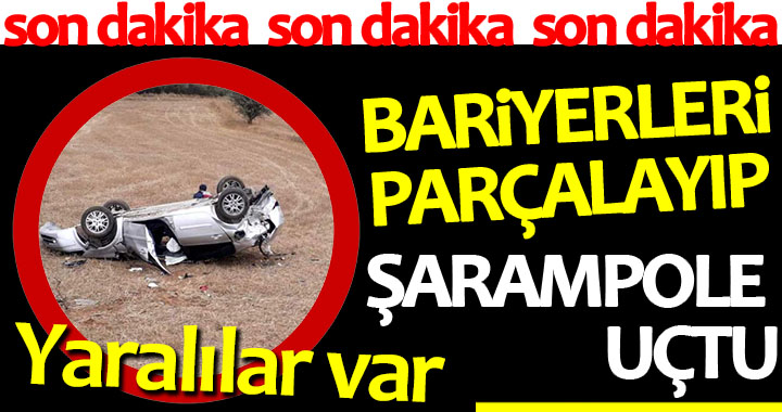 BARİYERLERİ PARÇALAYIP ŞARAMPOLE UÇTU!