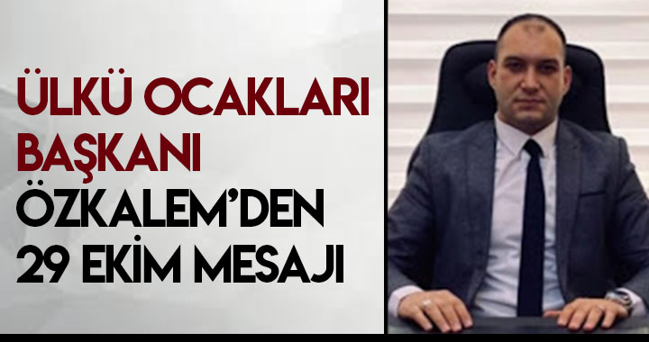 ÜLKÜ OCAKLARI BAŞKANI ÖZKALEM'DEN 29 EKİM MESAJI